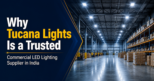 Why Tucana Lights Is a Trusted Commercial LED Lighting Supplier in India