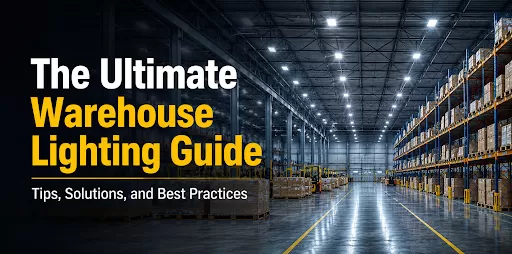 The Ultimate Warehouse Lighting Guide: Tips, Solutions, and Best Practices